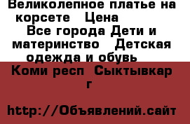 Великолепное платье на корсете › Цена ­ 1 700 - Все города Дети и материнство » Детская одежда и обувь   . Коми респ.,Сыктывкар г.